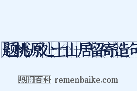 题桃源处士山居留寄造句是什么意思的图片
